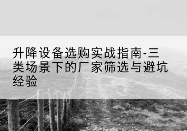 泰山移动式升降机厂家推荐-升降设备选购实战指南-三类场景下的厂家筛选与避坑经验